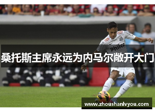 桑托斯主席永远为内马尔敞开大门